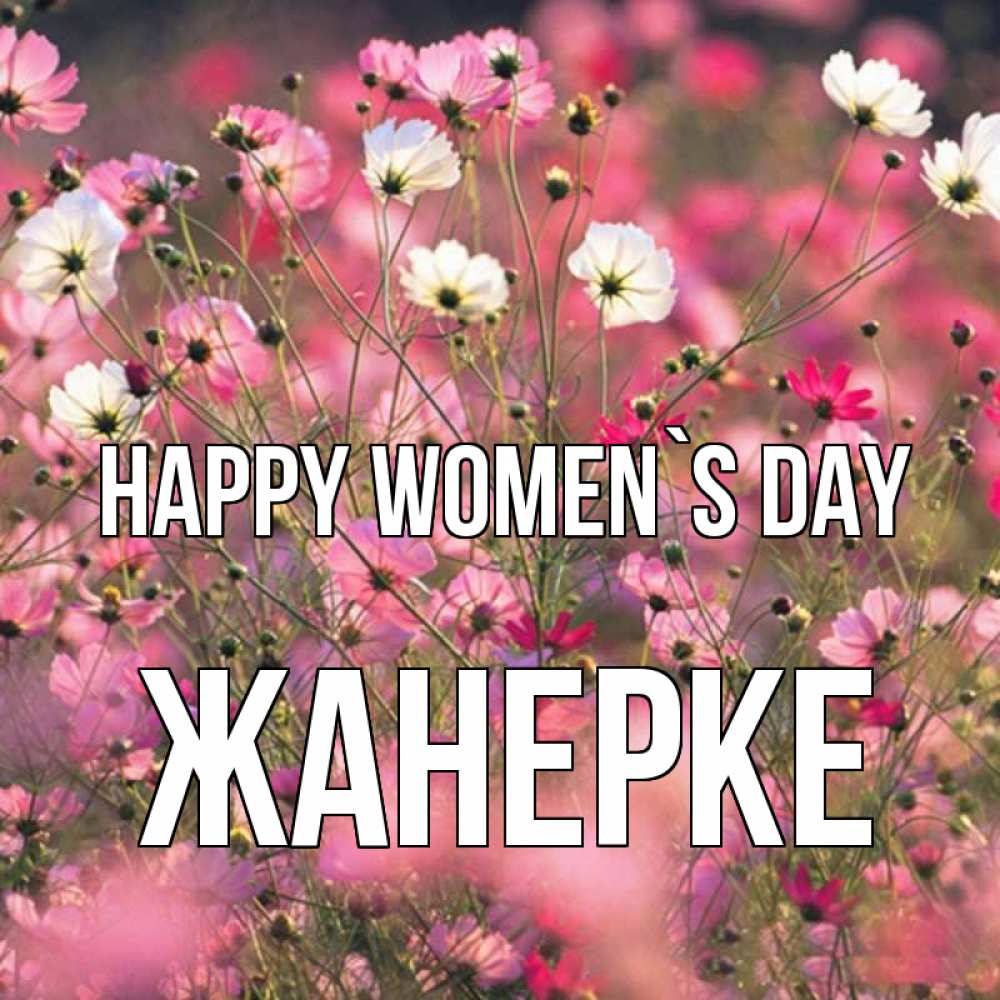 Greetings card с именем, ЖАНЕРКЕ happy women`s day красиво 1 Greetings with text for free download 